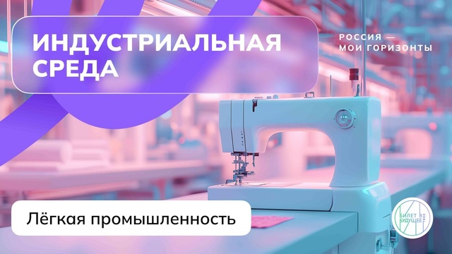 «Россия – мои горизонты» на тему «Россия индустриальная: лёгкая промышленность»..